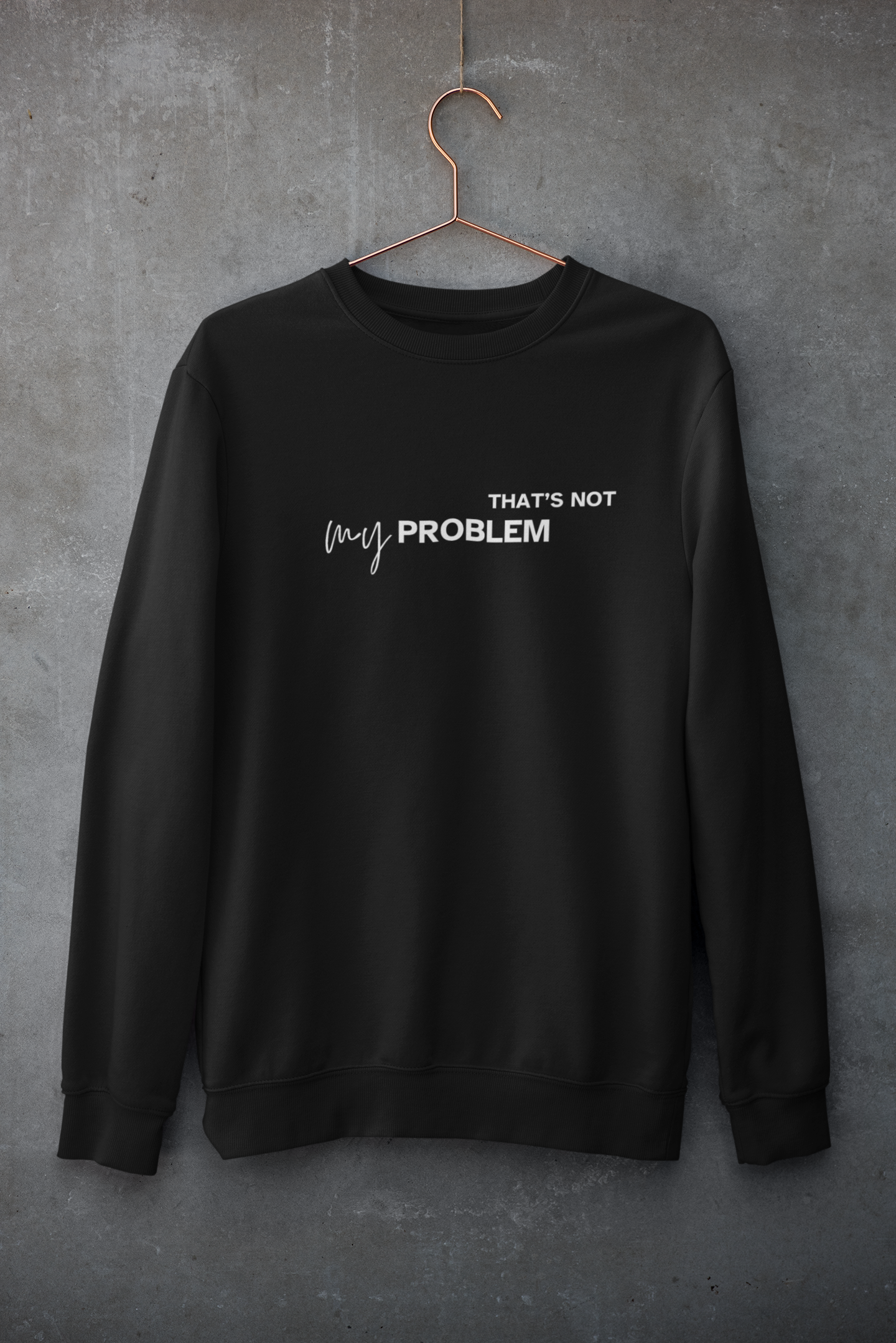 NOT MY PROBLEM -UNISEX SWEATSHIRT