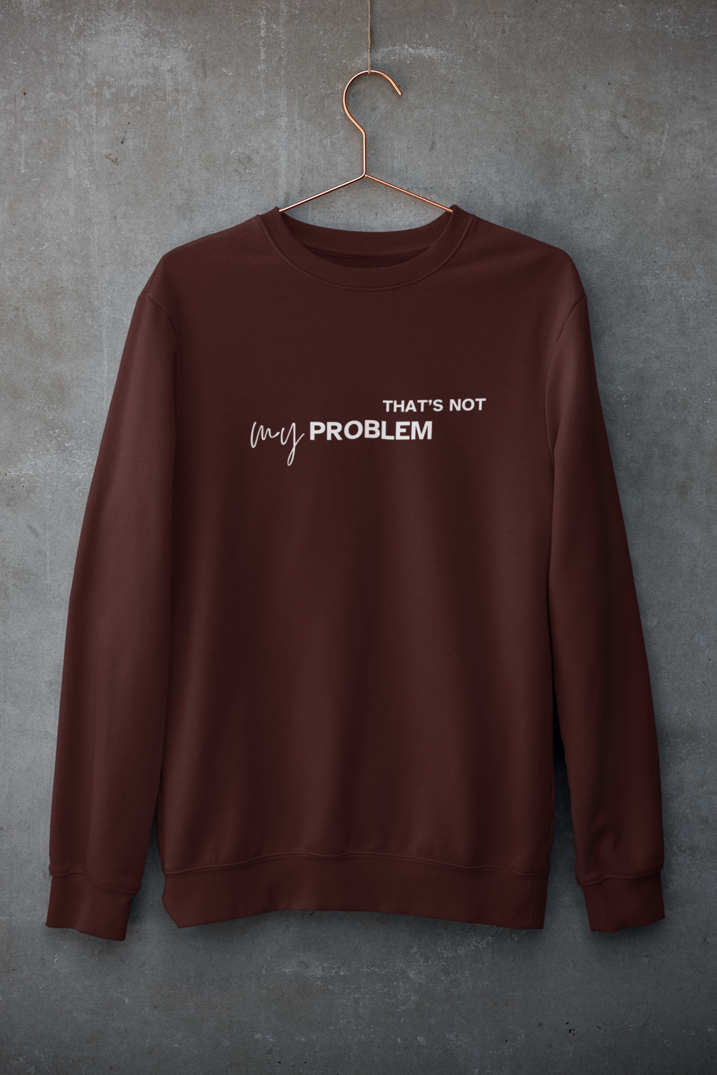 NOT MY PROBLEM -UNISEX SWEATSHIRT